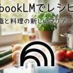 NotebookLMにレシピを覚えさせると料理作りのヒントが沢山